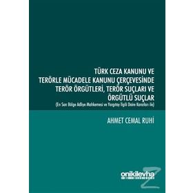 Türk Ceza Kanunu ve Terörle Mücadele Kanunu Çerçevesinde Terör Örgütleri Terör Suçları ve Örgütlü Suçlar - Ahmet Cemal Ruhi
