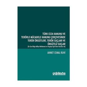 Türk Ceza Kanunu ve Terörle Mücadele Kanunu Çerçevesinde Terör Örgütleri Terör Suçları ve Örgütlü Suçlar - Ahmet Cemal Ruhi