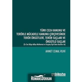 Türk Ceza Kanunu ve Terörle Mücadele Kanunu Çerçevesinde Terör Örgütleri Terör Suçları ve Örgütlü Suçlar - Ahmet Cemal Ruhi