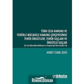 Türk Ceza Kanunu ve Terörle Mücadele Kanunu Çerçevesinde Terör Örgütleri Terör Suçları ve Örgütlü Suçlar - Ahmet Cemal Ruhi