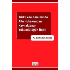 TÜRK CEZA KANUNUNDA AILE HUKUKUNDAN KAYNAKLANAN YÜKÜMLÜLÜĞÜN İHLALİ - BERFIN IŞIK YILMAZ