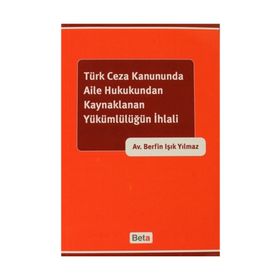 TÜRK CEZA KANUNUNDA AILE HUKUKUNDAN KAYNAKLANAN YÜKÜMLÜLÜĞÜN İHLALİ - BERFIN IŞIK YILMAZ