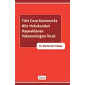 TÜRK CEZA KANUNUNDA AILE HUKUKUNDAN KAYNAKLANAN YÜKÜMLÜLÜĞÜN İHLALİ - BERFIN IŞIK YILMAZ