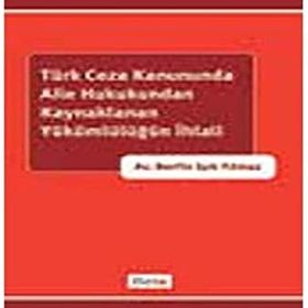 TÜRK CEZA KANUNUNDA AILE HUKUKUNDAN KAYNAKLANAN YÜKÜMLÜLÜĞÜN İHLALİ - BERFIN IŞIK YILMAZ