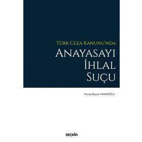 Türk Ceza Kanunu'nda Anayasayı İhlal Suçu - Nuray Beyza Yanıkoğlu