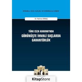 Türk Ceza Kanunu'nda Görünüşte İhmali Suçlarda Garantörlük - Rahime Erbaş
