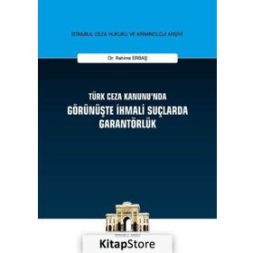 Türk Ceza Kanunu'nda Görünüşte İhmali Suçlarda Garantörlük - Rahime Erbaş