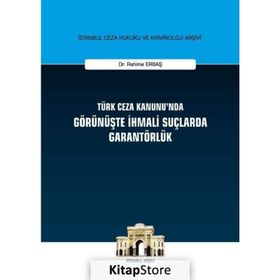 Türk Ceza Kanunu'nda Görünüşte İhmali Suçlarda Garantörlük - Rahime Erbaş