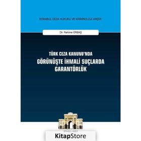 Türk Ceza Kanunu'nda Görünüşte İhmali Suçlarda Garantörlük - Rahime Erbaş
