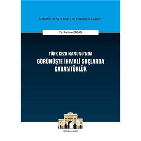 Türk Ceza Kanunu'nda Görünüşte İhmali Suçlarda Garantörlük - Rahime Erbaş
