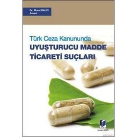 TÜRK CEZA KANUNUNDA UYUŞTURUCU MADDE TICARETI SUÇLARI - MURAT BALCI