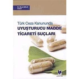 TÜRK CEZA KANUNUNDA UYUŞTURUCU MADDE TICARETI SUÇLARI - MURAT BALCI