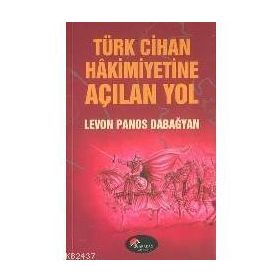 TÜRK CIHAN HAKIMIYETINE AÇILAN YOL - LEVON PANOS DABAĞYAN