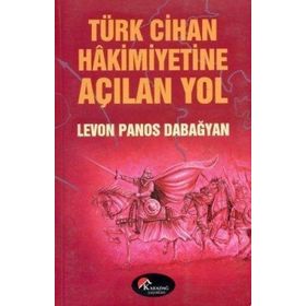 TÜRK CIHAN HAKIMIYETINE AÇILAN YOL - LEVON PANOS DABAĞYAN