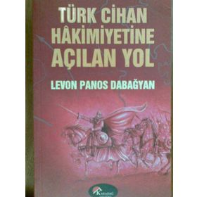 TÜRK CIHAN HAKIMIYETINE AÇILAN YOL - LEVON PANOS DABAĞYAN