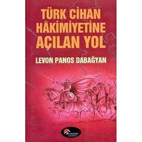 TÜRK CIHAN HAKIMIYETINE AÇILAN YOL - LEVON PANOS DABAĞYAN