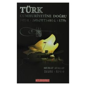TÜRK CUMHURIYETINE DOĞRU - MURAT ATALAY