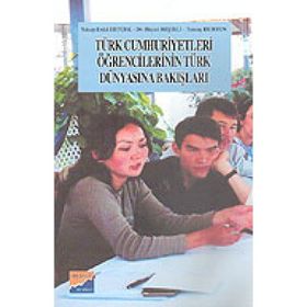 TÜRK CUMHURIYETLERI ÖĞRENCİLERİNİN TÜRK DÜNYASINA BAKIŞLARI - YAKUP ERDAL ERTÜRK, HAYATI BEŞİRLİ, TUNCAY DURSUN