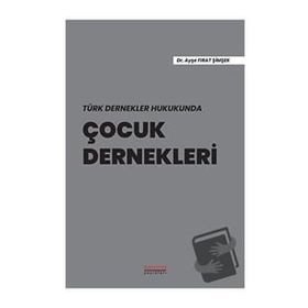 Türk Dernekler Hukukunda Çocuk Dernekleri - Ayşe Fırat Şimşek