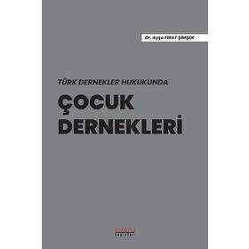 Türk Dernekler Hukukunda Çocuk Dernekleri - Ayşe Fırat Şimşek