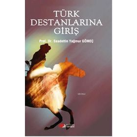 Türk Destanlarına Giriş - Saadettin Yağmur Gömeç