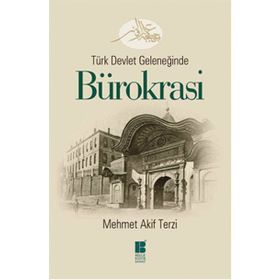 Türk Devlet Geleneğinde Bürokrasi - Mehmet Akif Terzi