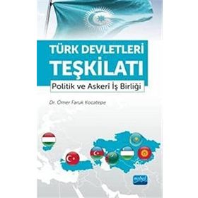 Türk Devletleri Teşkilatı Politik ve Askeri İş Birliği Ömer Faruk Kocatepe
