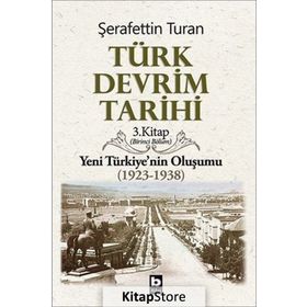 Türk Devrim Tarihi 3. Kitap (Birinci Bölüm): Yeni Türkiye'nin Oluşumu (1923-1938) - Şerafettin Turan