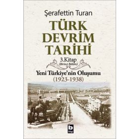 Türk Devrim Tarihi 3. Kitap (Birinci Bölüm): Yeni Türkiye'nin Oluşumu (1923-1938) - Şerafettin Turan