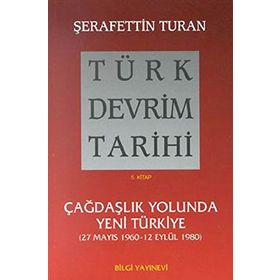 TÜRK DEVRIM TARIHI 5 ÇAĞDAŞLIK YOLUNDA YENI TÜRKIYE - ŞERAFETTİN TURAN