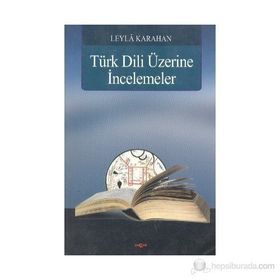 Türk Dili Üzerine İncelemeler - Leyla Karahan