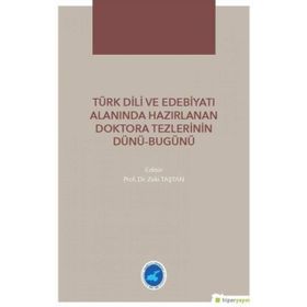 Türk Dili ve Edebiyatı Alanında Hazırlanan Doktora Tezlerinin Dünü - Bugünü - Zeki Taştan