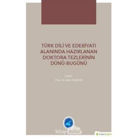 Türk Dili ve Edebiyatı Alanında Hazırlanan Doktora Tezlerinin Dünü - Bugünü - Zeki Taştan