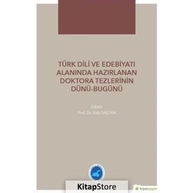Türk Dili ve Edebiyatı Alanında Hazırlanan Doktora Tezlerinin Dünü - Bugünü - Zeki Taştan