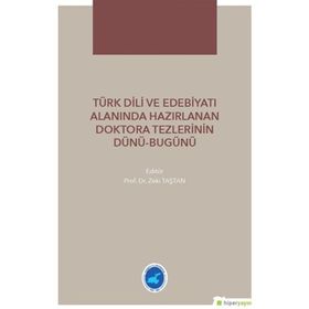 Türk Dili ve Edebiyatı Alanında Hazırlanan Doktora Tezlerinin Dünü - Bugünü - Zeki Taştan