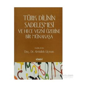 TÜRK DILININ SADELEŞMESİ VE HECE VEZNI ÜZERİNE BIR MÜNAKAŞA - ABDULLAH UÇMAN