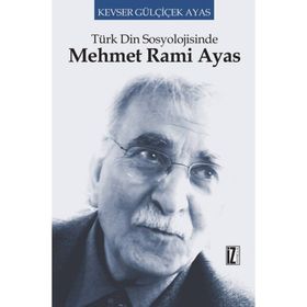 TÜRK DIN SOSYOLOJISINDE MEHMET RAMI AYAS - KEVSER GÜLÇİÇEK AYAS