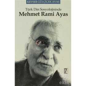 TÜRK DIN SOSYOLOJISINDE MEHMET RAMI AYAS - KEVSER GÜLÇİÇEK AYAS