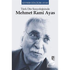 TÜRK DIN SOSYOLOJISINDE MEHMET RAMI AYAS - KEVSER GÜLÇİÇEK AYAS