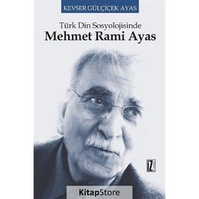 TÜRK DIN SOSYOLOJISINDE MEHMET RAMI AYAS - KEVSER GÜLÇİÇEK AYAS