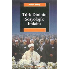 TÜRK DINININ SOSYOLOJIK İMKANI - YASIN AKTAY