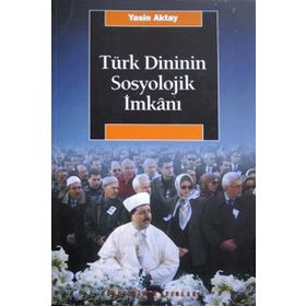 TÜRK DINININ SOSYOLOJIK İMKANI - YASIN AKTAY