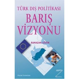 TÜRK DIŞ POLİTİKASI BARIŞ VIZYONU - RAMAZAN GÖZEN
