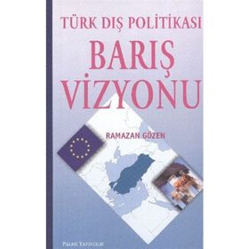 TÜRK DIŞ POLİTİKASI BARIŞ VIZYONU - RAMAZAN GÖZEN