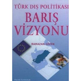 TÜRK DIŞ POLİTİKASI BARIŞ VIZYONU - RAMAZAN GÖZEN
