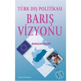 TÜRK DIŞ POLİTİKASI BARIŞ VIZYONU - RAMAZAN GÖZEN