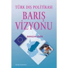 TÜRK DIŞ POLİTİKASI BARIŞ VIZYONU - RAMAZAN GÖZEN