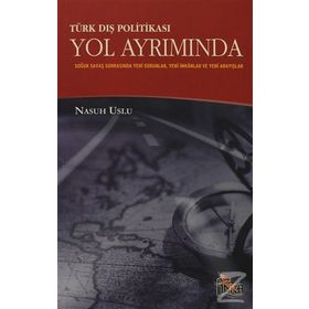 TÜRK DIŞ POLİTİKASI YOL AYRIMINDA SOĞUK SAVAŞ SONRASINDA YENI SORUNLAR YENI İMKÂNLAR YENI ARAYIŞLAR - NASUH USLU