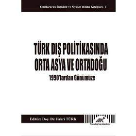 TÜRK DIŞ POLITIKASINDA ORTA ASYA VE ORTA DOĞU 1990'LARDAN GÜNÜMÜZE - FAHRI TÜRK