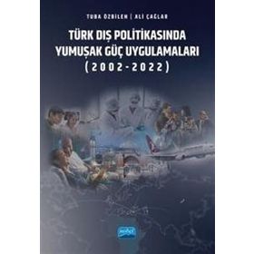 Türk Dış Politikasında Yumuşak Güç Uygulamaları (2002-2022) Nobel Akademik Yayıncılık
